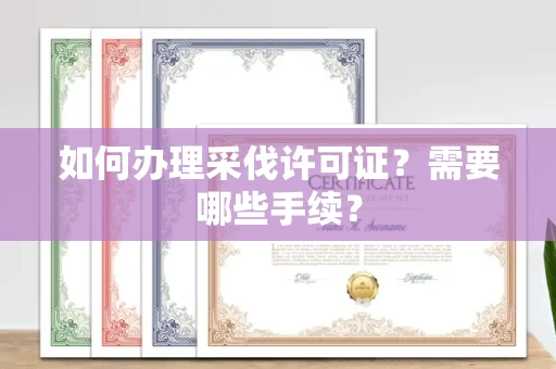 全国如何办理采伐许可证?需要哪些手续?