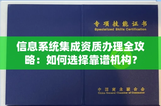 全国信息系统集成资质办理全攻略:如何选择靠谱机构?