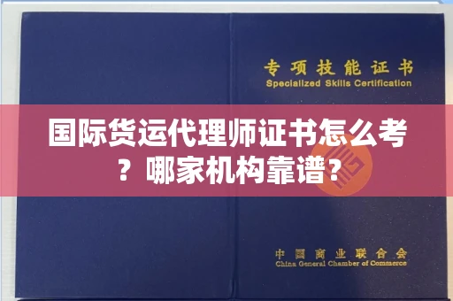 全国国际货运代理师证书怎么考?哪家机构靠谱?