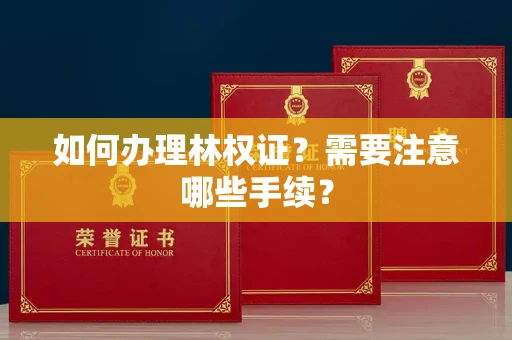 全国如何办理林权证?需要注意哪些手续?