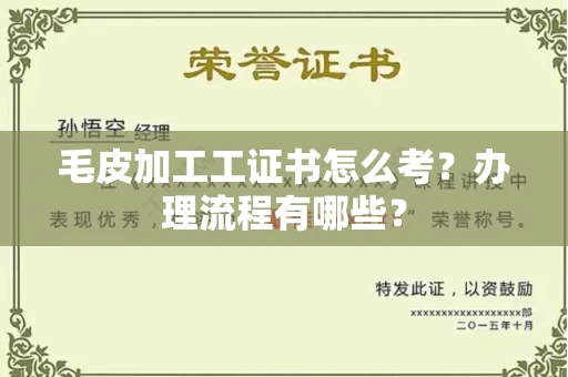 全国毛皮加工工证书怎么考?办理流程有哪些?