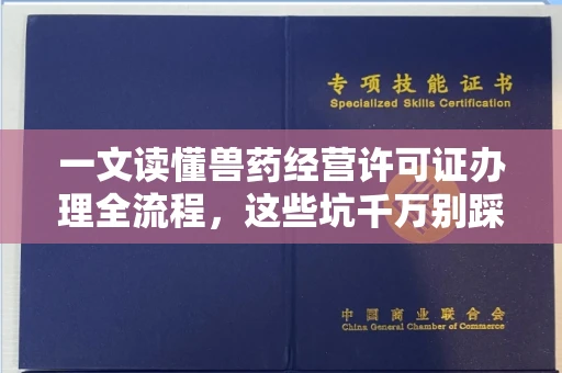 全国一文读懂兽药经营许可证办理全流程,这些坑千万别踩!