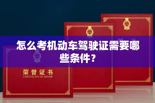 全国怎么考机动车驾驶证需要哪些条件?