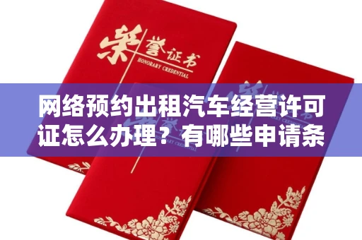 全国网络预约出租汽车经营许可证怎么办理?有哪些申请条件?