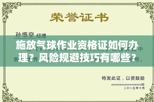 全国施放气球作业资格证如何办理?风险规避技巧有哪些?