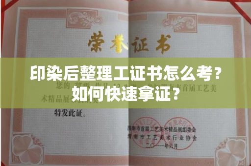 全国印染后整理工证书怎么考?如何快速拿证?