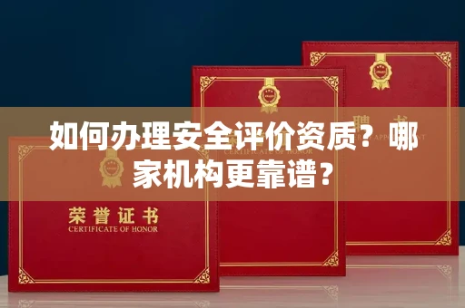 全国如何办理安全评价资质?哪家机构更靠谱?